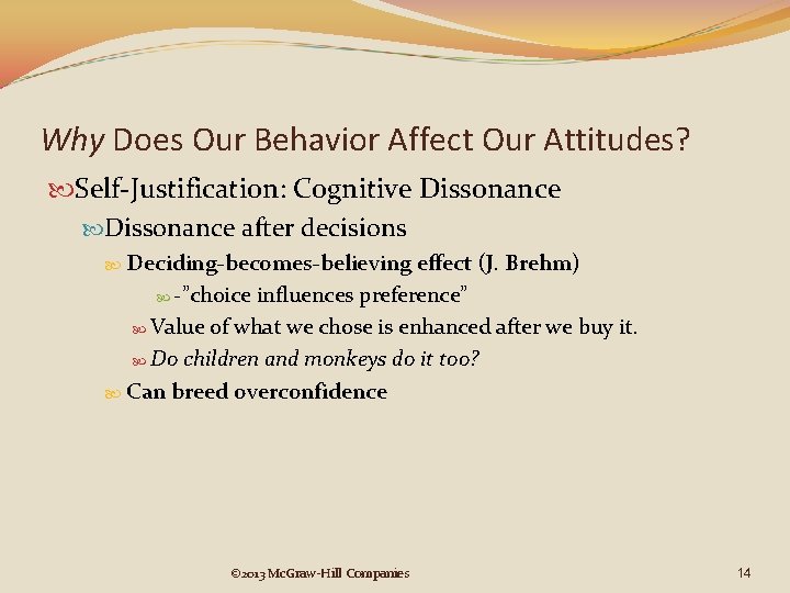 Why Does Our Behavior Affect Our Attitudes? Self-Justification: Cognitive Dissonance after decisions Deciding-becomes-believing effect