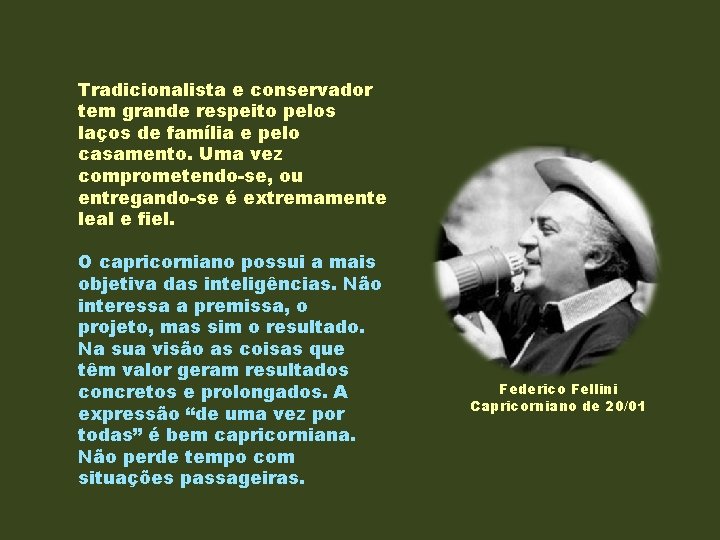 Tradicionalista e conservador tem grande respeito pelos laços de família e pelo casamento. Uma