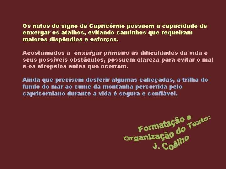 Os natos do signo de Capricórnio possuem a capacidade de enxergar os atalhos, evitando