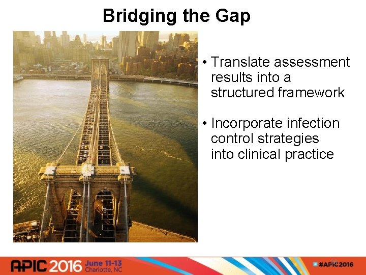  Bridging the Gap • Translate assessment results into a structured framework • Incorporate