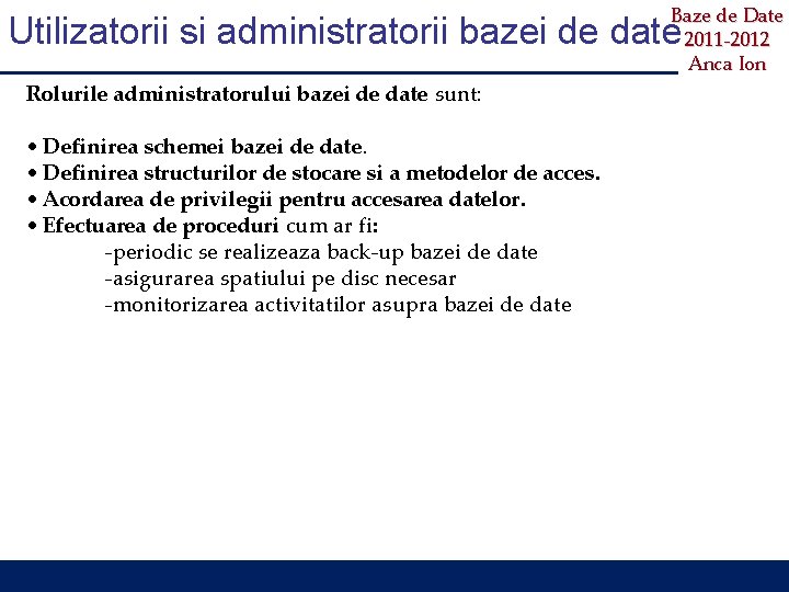 Baze de Date 2011 -2012 Anca Ion Utilizatorii si administratorii bazei de date Rolurile