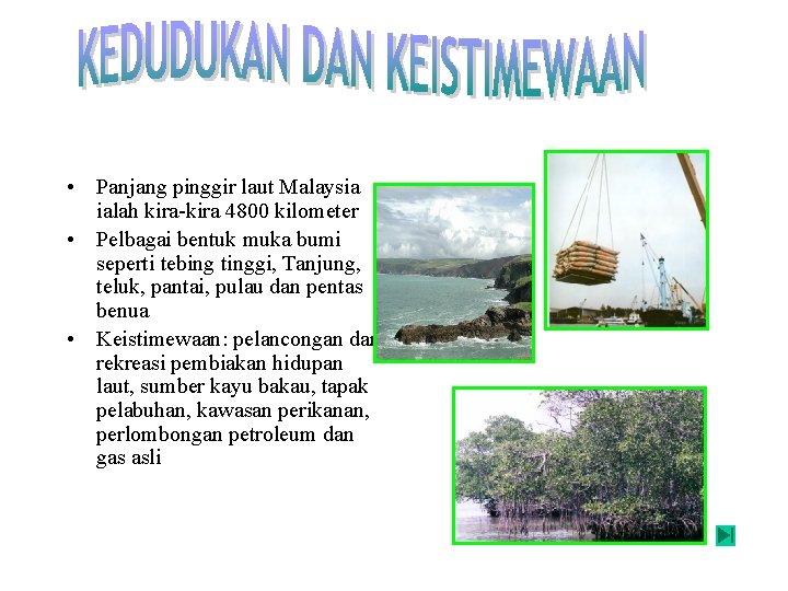 • Panjang pinggir laut Malaysia ialah kira-kira 4800 kilometer • Pelbagai bentuk muka • Panjang pinggir laut Malaysia ialah kira-kira 4800 kilometer • Pelbagai bentuk muka