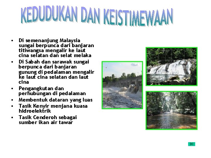  • Di semenanjung Malaysia sungai berpunca dari banjaran titiwangsa mengalir ke laut cina