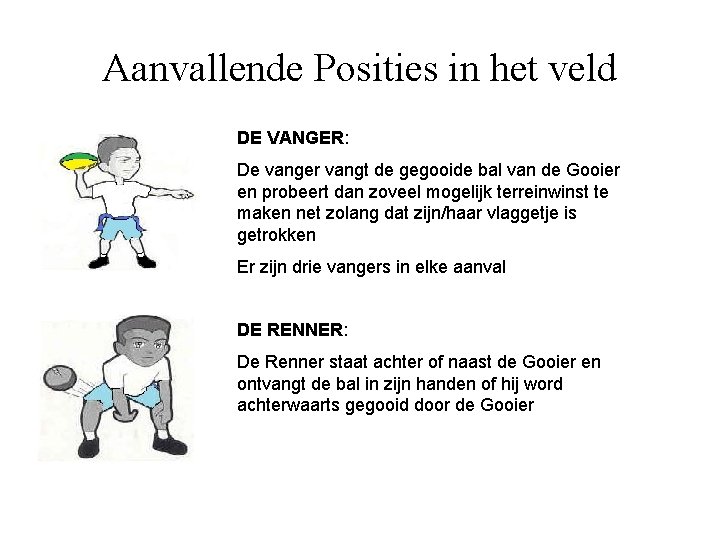 Aanvallende Posities in het veld DE VANGER: De vanger vangt de gegooide bal van