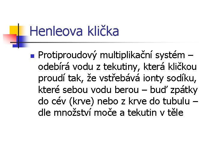 Henleova klička n Protiproudový multiplikační systém – odebírá vodu z tekutiny, která kličkou proudí