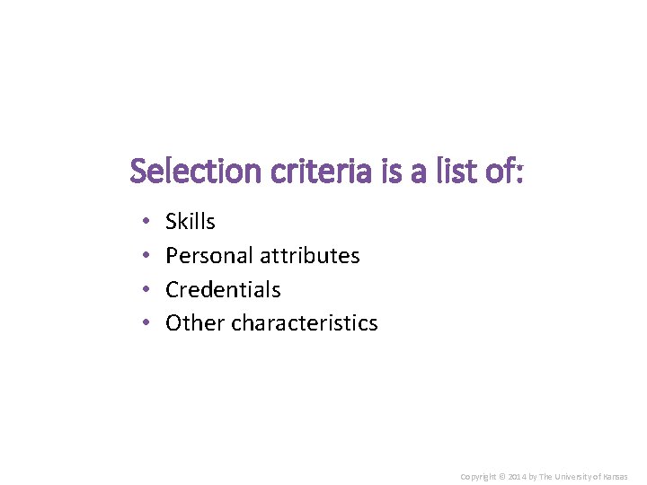 Selection criteria is a list of: • • Skills Personal attributes Credentials Other characteristics