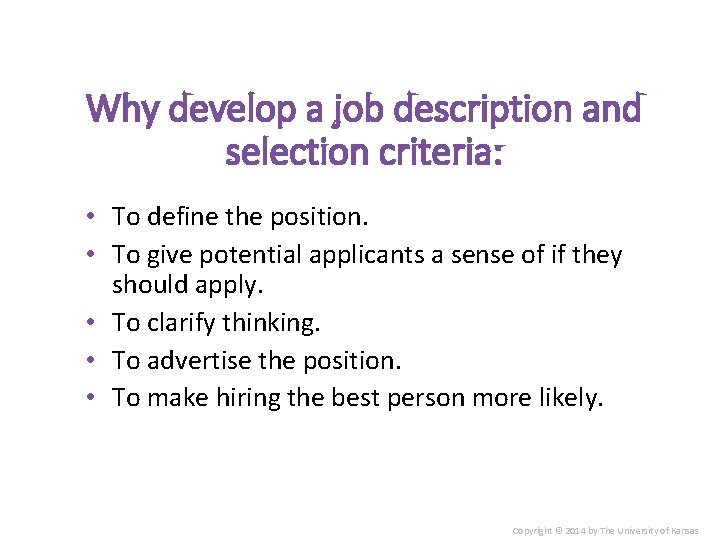 Why develop a job description and selection criteria: • To define the position. •