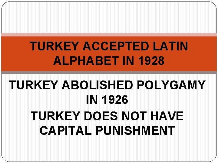 TURKEY ACCEPTED LATIN ALPHABET IN 1928 TURKEY ABOLISHED POLYGAMY IN 1926 TURKEY DOES NOT