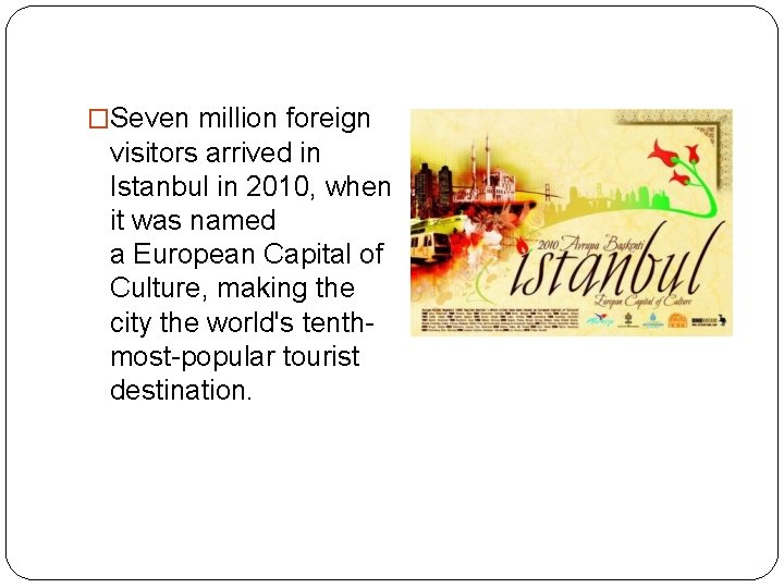 �Seven million foreign visitors arrived in Istanbul in 2010, when it was named a