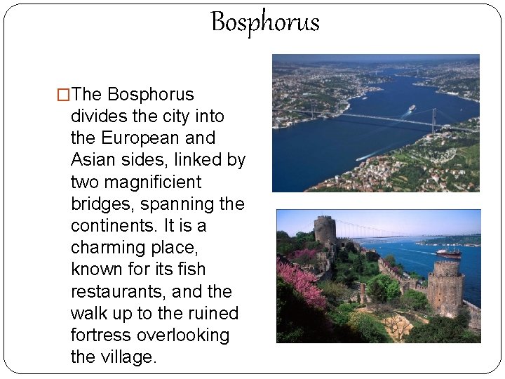 Bosphorus �The Bosphorus divides the city into the European and Asian sides, linked by