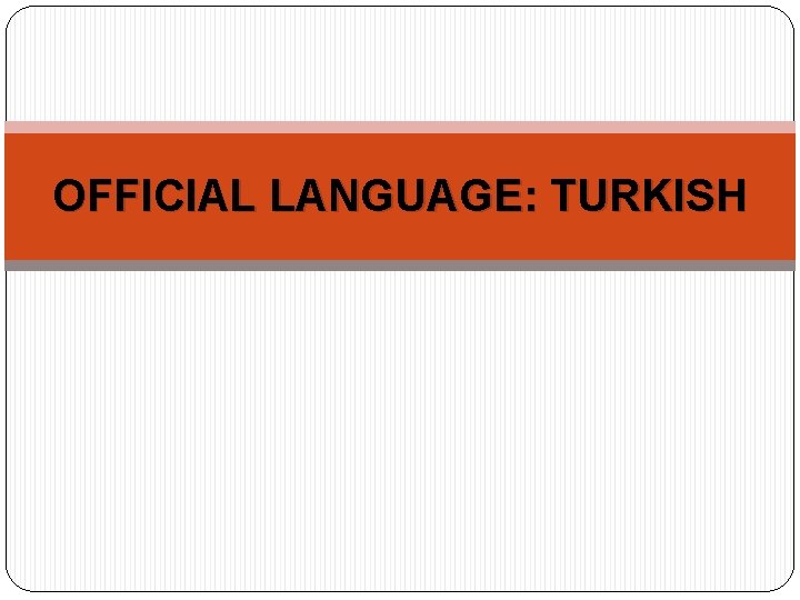 OFFICIAL LANGUAGE: TURKISH 