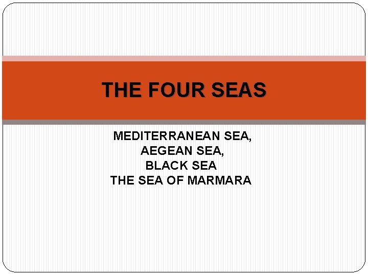 THE FOUR SEAS MEDITERRANEAN SEA, AEGEAN SEA, BLACK SEA THE SEA OF MARMARA 