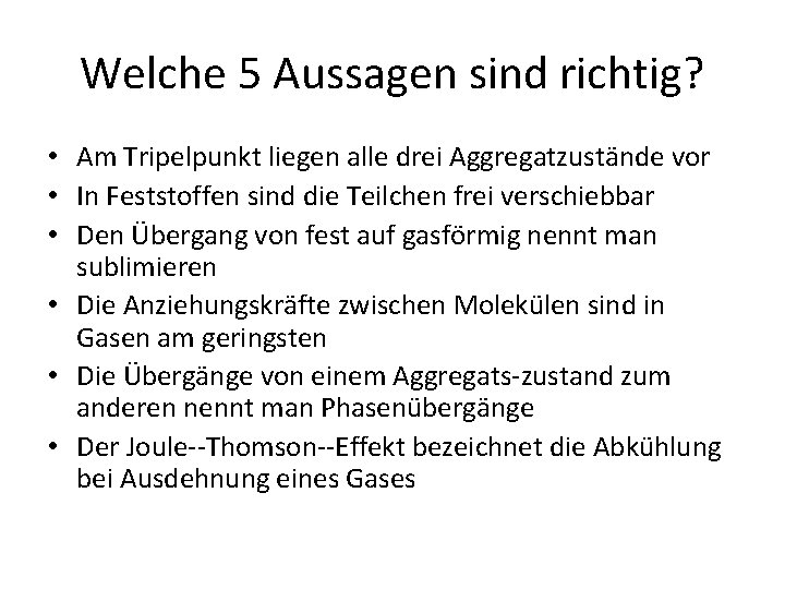 Welche 5 Aussagen sind richtig? • Am Tripelpunkt liegen alle drei Aggregatzustände vor •