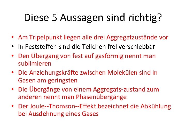 Diese 5 Aussagen sind richtig? • Am Tripelpunkt liegen alle drei Aggregatzustände vor •