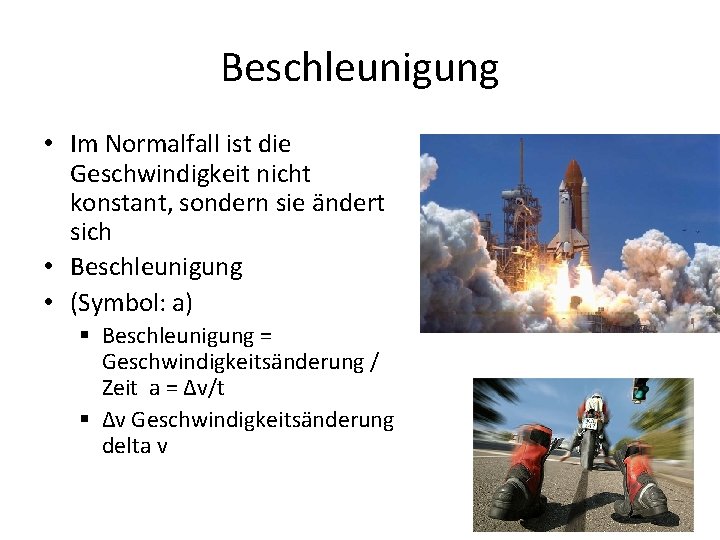 Beschleunigung • Im Normalfall ist die Geschwindigkeit nicht konstant, sondern sie ändert sich •