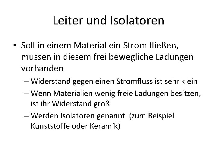 Leiter und Isolatoren • Soll in einem Material ein Strom fließen, müssen in diesem