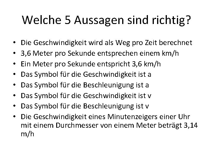 Welche 5 Aussagen sind richtig? • • Die Geschwindigkeit wird als Weg pro Zeit