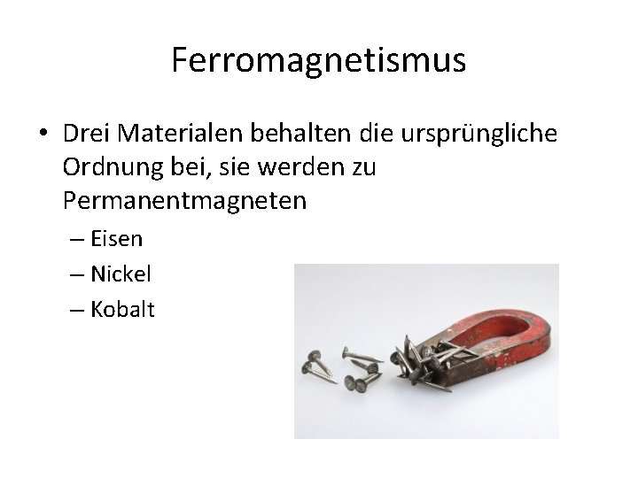 Ferromagnetismus • Drei Materialen behalten die ursprüngliche Ordnung bei, sie werden zu Permanentmagneten –