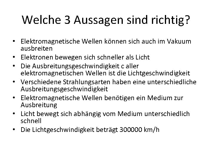 Welche 3 Aussagen sind richtig? • Elektromagnetische Wellen können sich auch im Vakuum ausbreiten