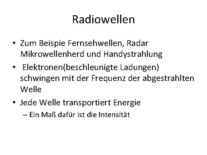 Radiowellen • Zum Beispie Fernsehwellen, Radar Mikrowellenherd und Handystrahlung • Elektronen(beschleunigte Ladungen) schwingen mit