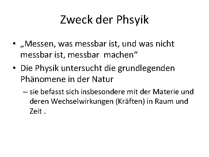 Zweck der Phsyik • „Messen, was messbar ist, und was nicht messbar ist, messbar