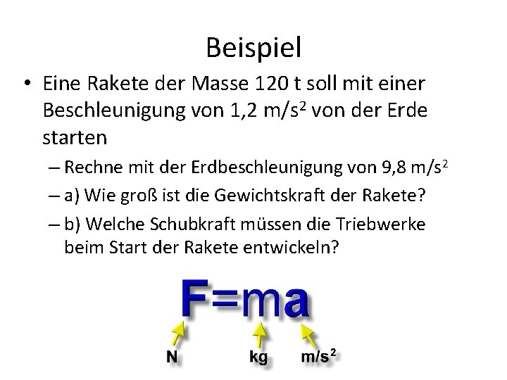 Beispiel • Eine Rakete der Masse 120 t soll mit einer Beschleunigung von 1,