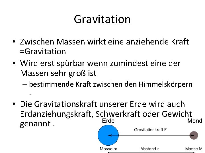 Gravitation • Zwischen Massen wirkt eine anziehende Kraft =Gravitation • Wird erst spürbar wenn