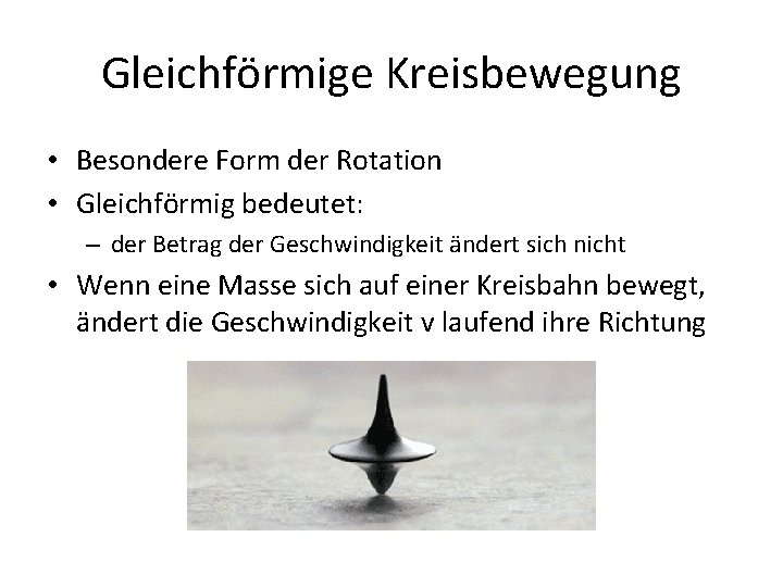 Gleichförmige Kreisbewegung • Besondere Form der Rotation • Gleichförmig bedeutet: – der Betrag der