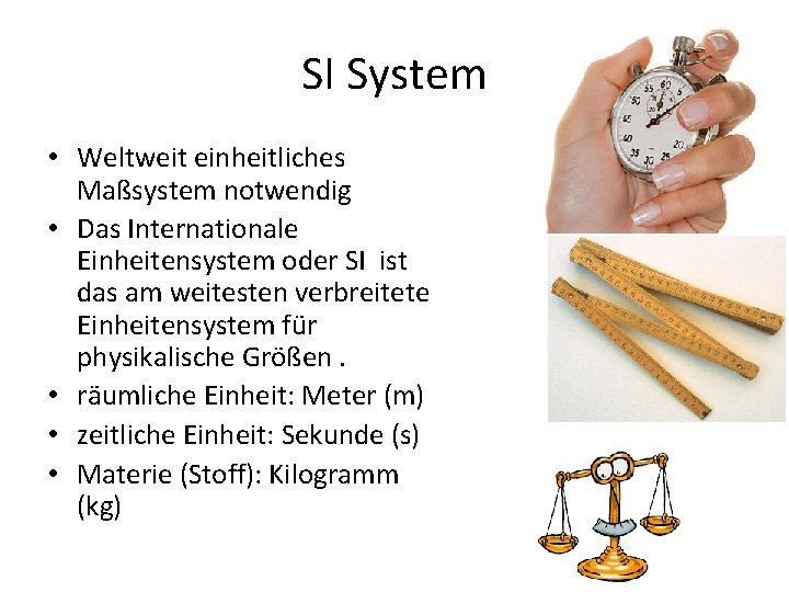 SI System • Weltweit einheitliches Maßsystem notwendig • Das Internationale Einheitensystem oder SI ist