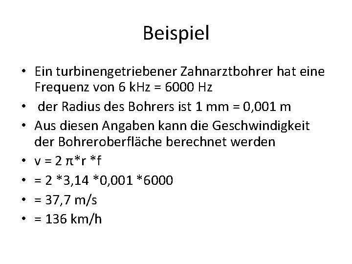 Beispiel • Ein turbinengetriebener Zahnarztbohrer hat eine Frequenz von 6 k. Hz = 6000