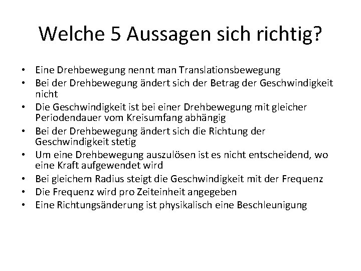 Welche 5 Aussagen sich richtig? • Eine Drehbewegung nennt man Translationsbewegung • Bei der