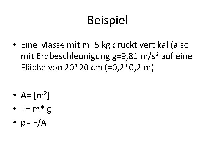 Beispiel • Eine Masse mit m=5 kg drückt vertikal (also mit Erdbeschleunigung g=9, 81