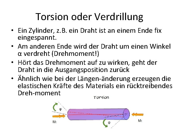 Torsion oder Verdrillung • Ein Zylinder, z. B. ein Draht ist an einem Ende