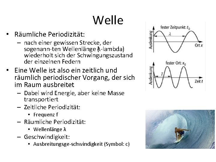 Welle • Räumliche Periodizität: – nach einer gewissen Strecke, der sogenann ten Wellenlänge (λ