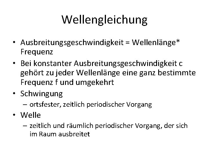 Wellengleichung • Ausbreitungsgeschwindigkeit = Wellenlänge* Frequenz • Bei konstanter Ausbreitungsgeschwindigkeit c gehört zu jeder