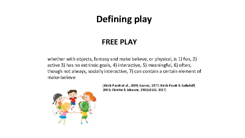 Defining play FREE PLAY whether with objects, fantasy and make believe, or physical, is