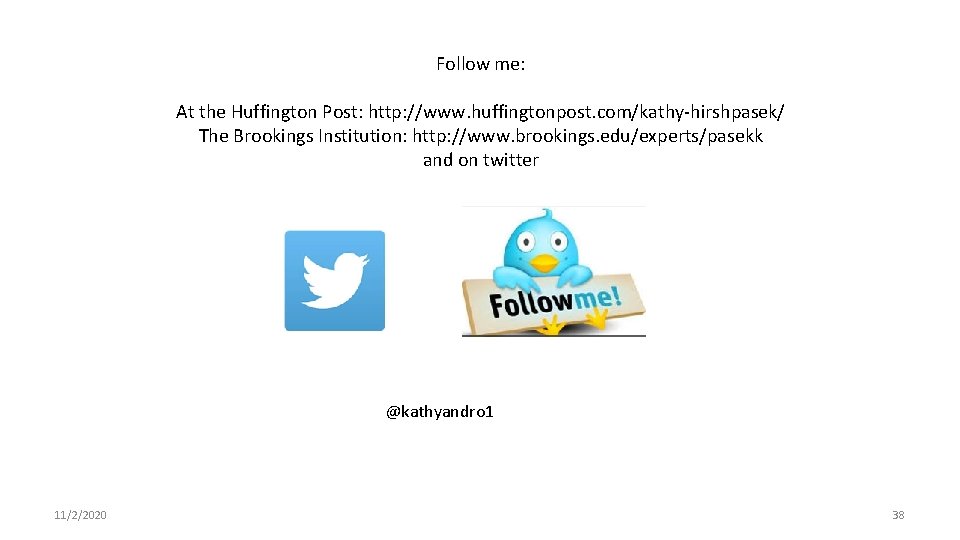Follow me: At the Huffington Post: http: //www. huffingtonpost. com/kathy-hirshpasek/ The Brookings Institution: http: