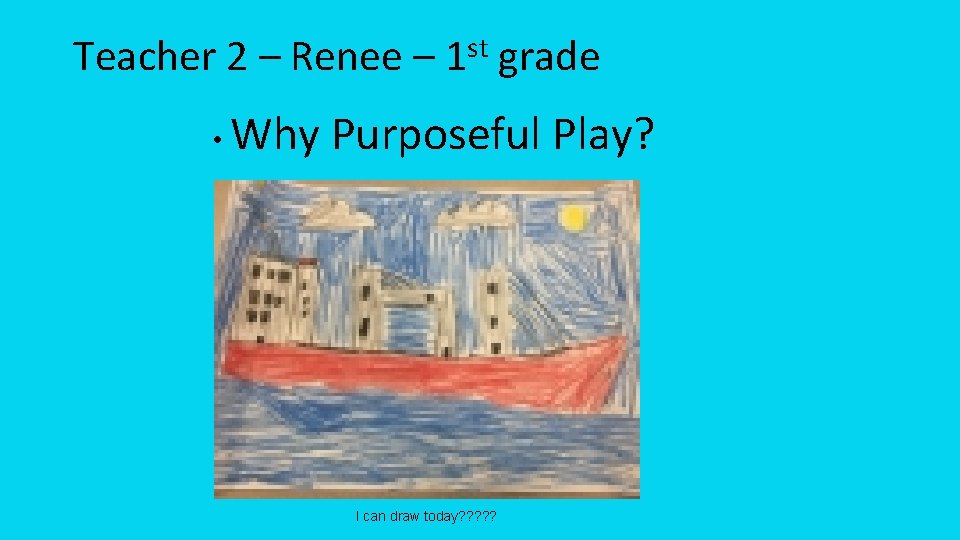 Teacher 2 – Renee – 1 st grade • Why Purposeful Play? I can