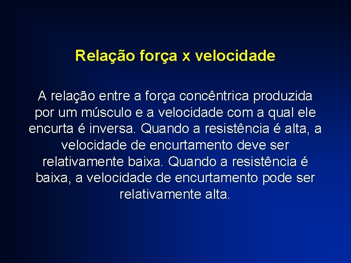 Relação força x velocidade A relação entre a força concêntrica produzida por um músculo