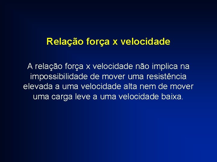 Relação força x velocidade A relação força x velocidade não implica na impossibilidade de