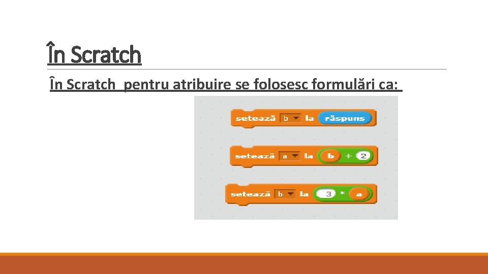 În Scratch pentru atribuire se folosesc formulări ca: 