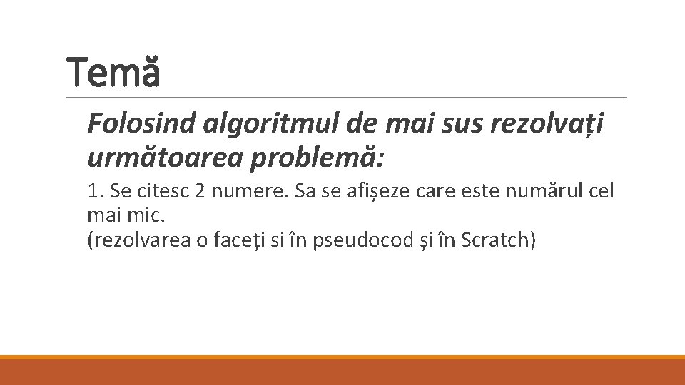 Temă Folosind algoritmul de mai sus rezolvați următoarea problemă: 1. Se citesc 2 numere.