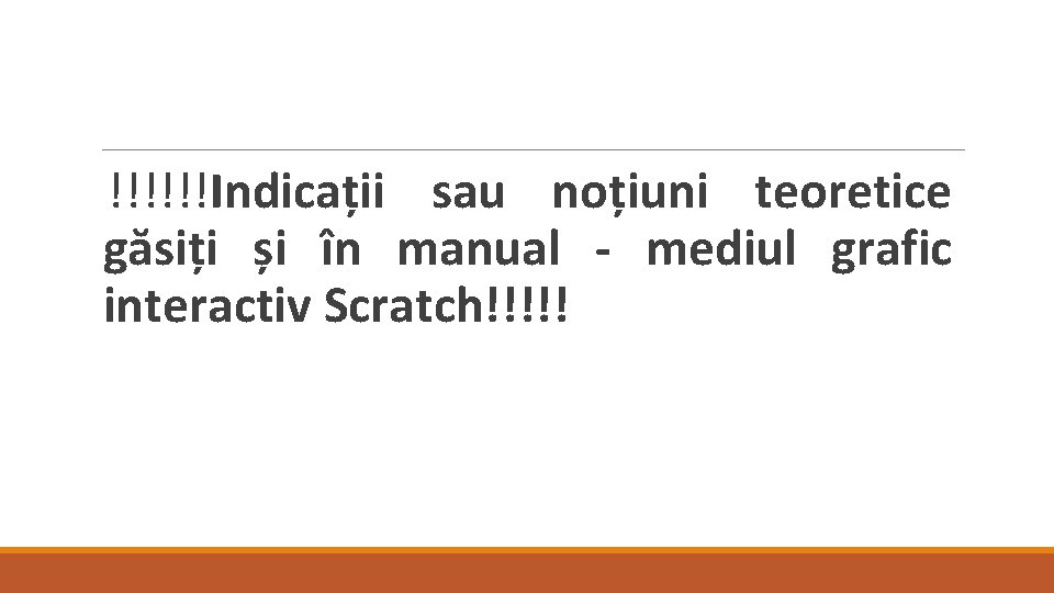  !!!!!!Indicații sau noțiuni teoretice găsiți și în manual - mediul grafic interactiv Scratch!!!!!