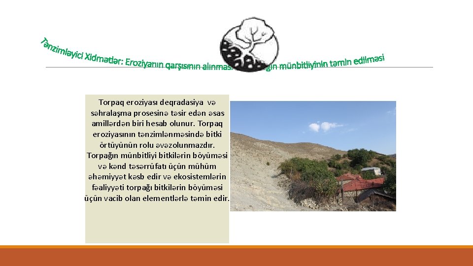 Torpaq eroziyası deqradasiya və səhralaşma prosesinə təsir edən əsas amillərdən biri hesab olunur. Torpaq