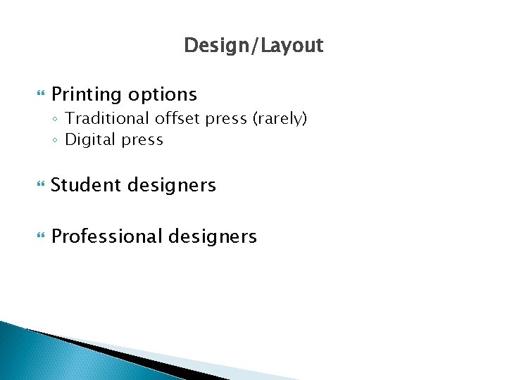 Design/Layout Printing options ◦ Traditional offset press (rarely) ◦ Digital press Student designers Professional