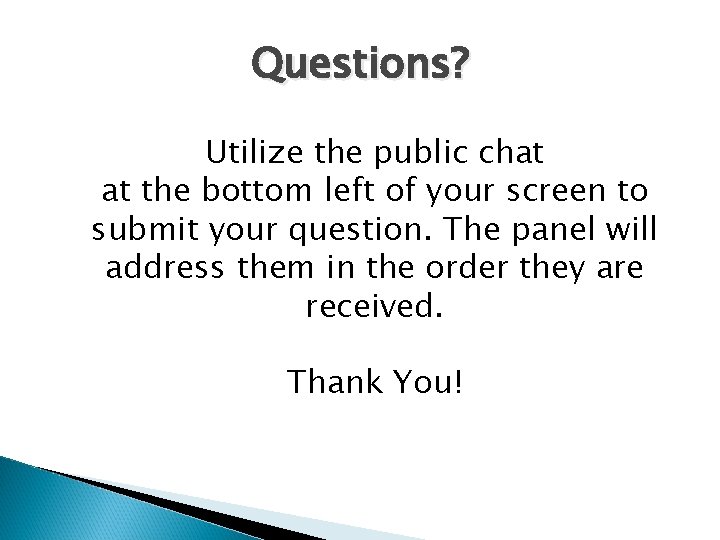 Questions? Utilize the public chat at the bottom left of your screen to submit