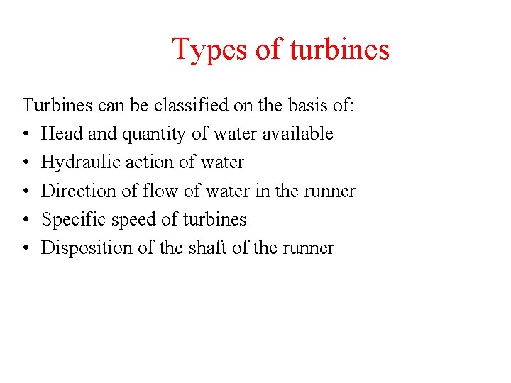 Types of turbines Turbines can be classified on the basis of: • Head and