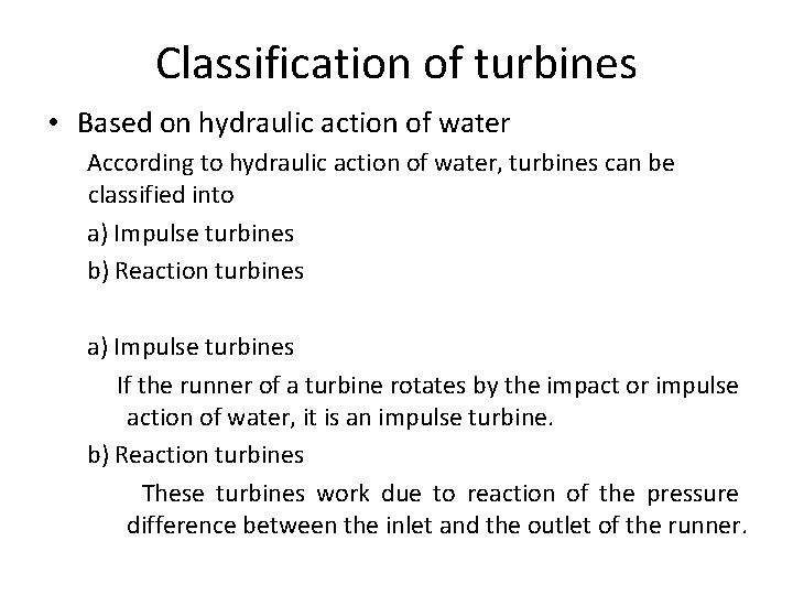 Classification of turbines • Based on hydraulic action of water According to hydraulic action