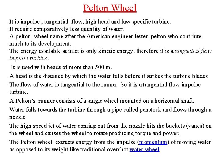 Pelton Wheel It is impulse , tangential flow, high head and law specific turbine.