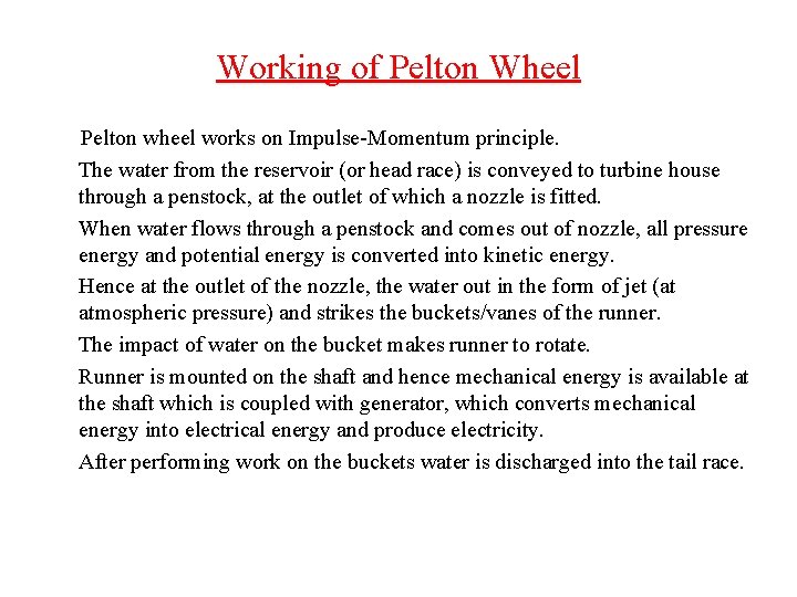 Working of Pelton Wheel Pelton wheel works on Impulse-Momentum principle. The water from the